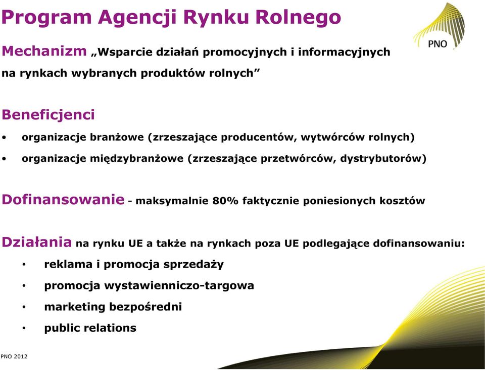 przetwórców, dystrybutorów) Dofinansowanie-maksymalnie 80% faktycznie poniesionych kosztów Działania na rynku UE a także na