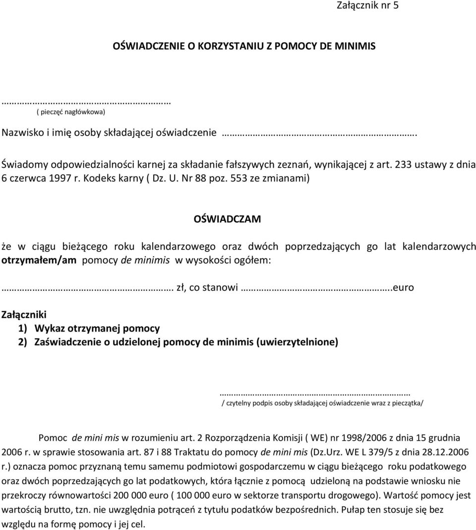 553 ze zmianami) OŚWIADCZAM że w ciągu bieżącego roku kalendarzowego oraz dwóch poprzedzających go lat kalendarzowych otrzymałem/am pomocy de minimis w wysokości ogółem:. zł, co stanowi.