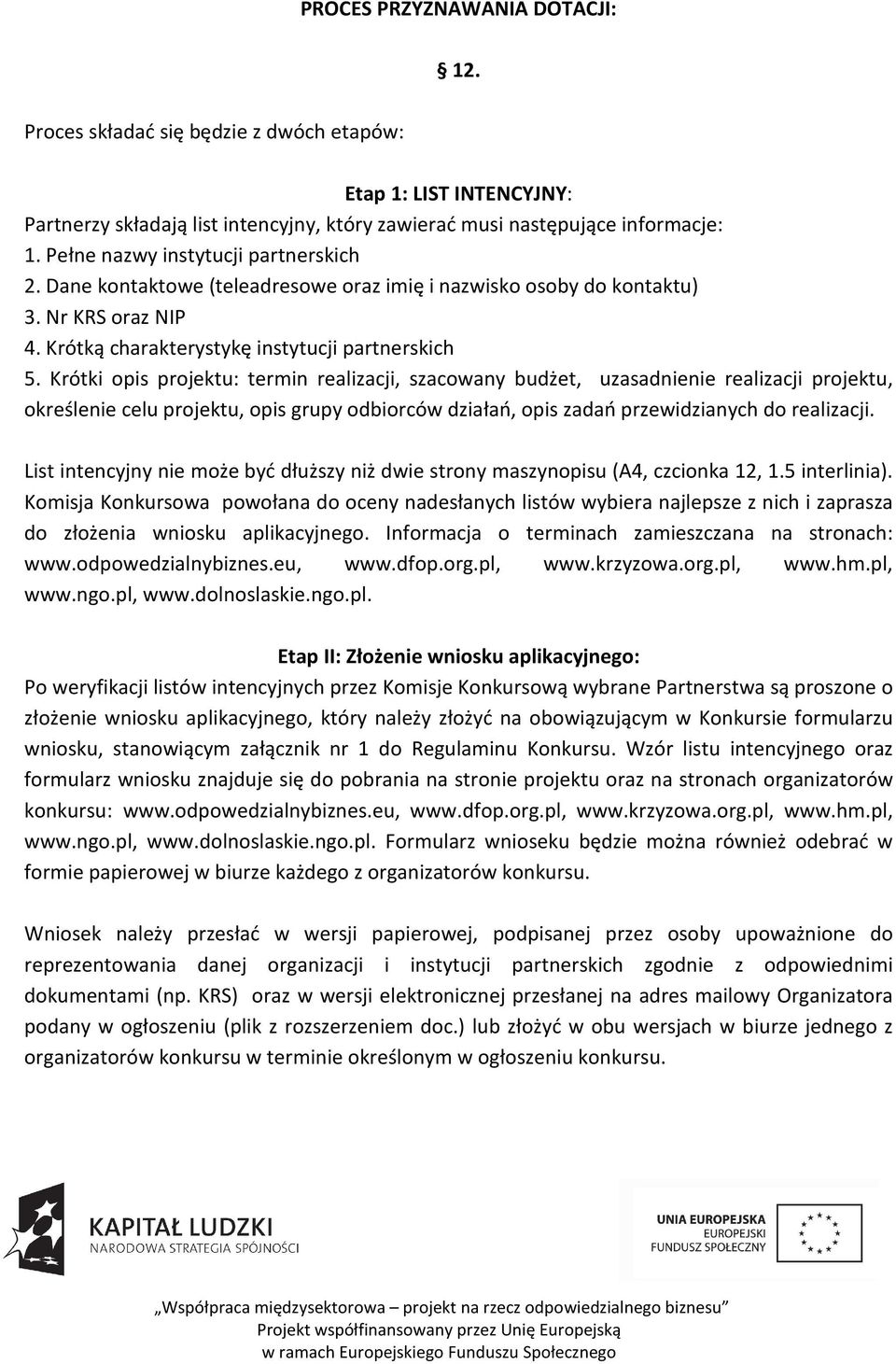 Krótki opis projektu: termin realizacji, szacowany budżet, uzasadnienie realizacji projektu, określenie celu projektu, opis grupy odbiorców działań, opis zadań przewidzianych do realizacji.