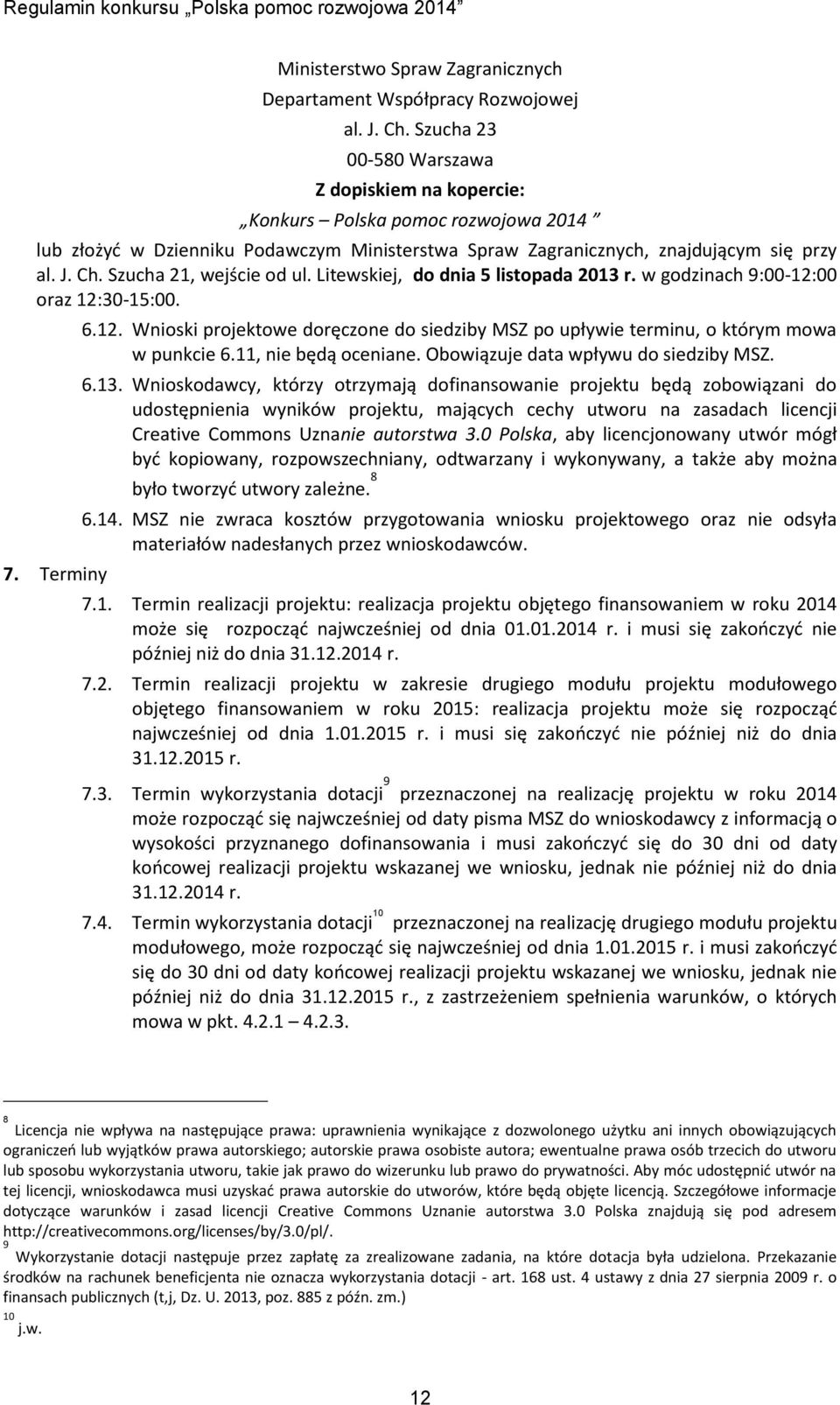 Szucha 21, wejście od ul. Litewskiej, do dnia 5 listopada 2013 r. w godzinach 9:00-12:00 oraz 12:30-15:00. 7. Terminy 6.12. Wnioski projektowe doręczone do siedziby MSZ po upływie terminu, o którym mowa w punkcie 6.