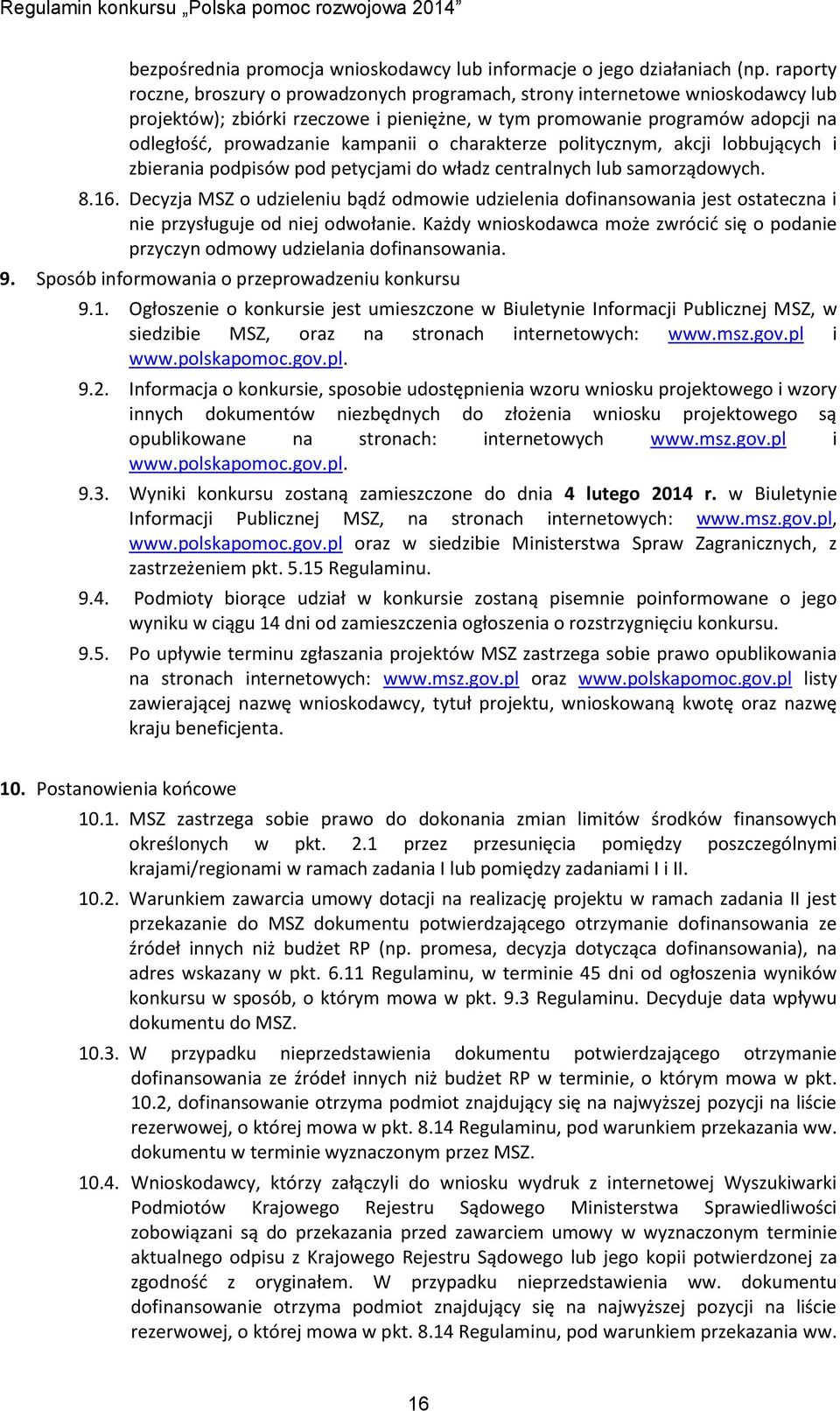 o charakterze politycznym, akcji lobbujących i zbierania podpisów pod petycjami do władz centralnych lub samorządowych. 8.16.