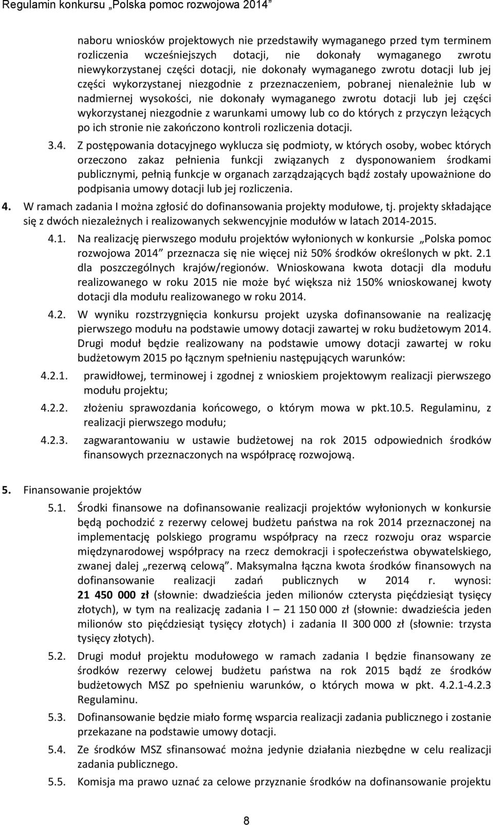 niezgodnie z warunkami umowy lub co do których z przyczyn leżących po ich stronie nie zakończono kontroli rozliczenia dotacji. 3.4.