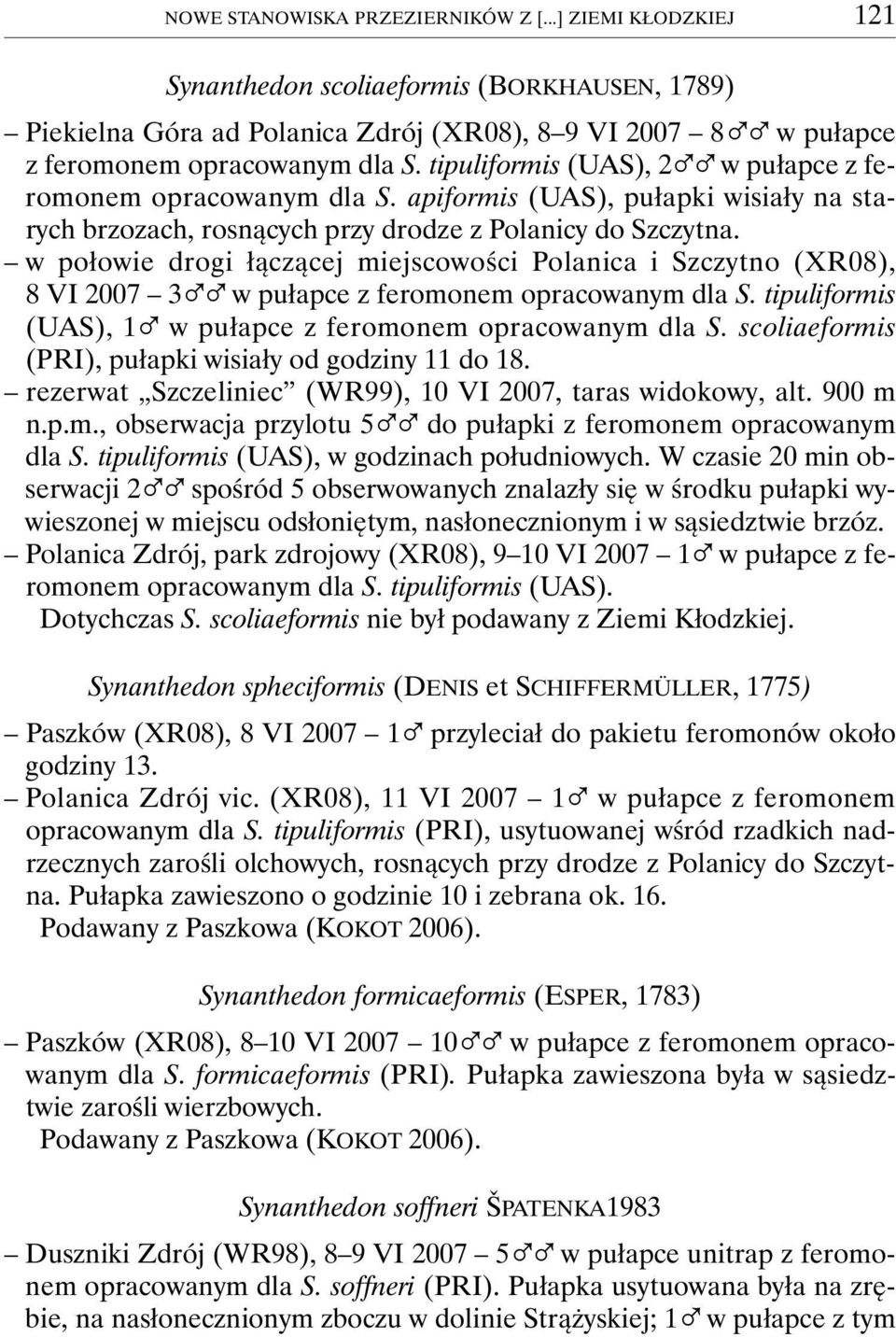 w połowie drogi łączącej miejscowości Polanica i Szczytno (XR08), 8 VI 2007 3%% w pułapce z feromonem opracowanym dla S. tipuliformis (UAS), 1% w pułapce z feromonem opracowanym dla S.