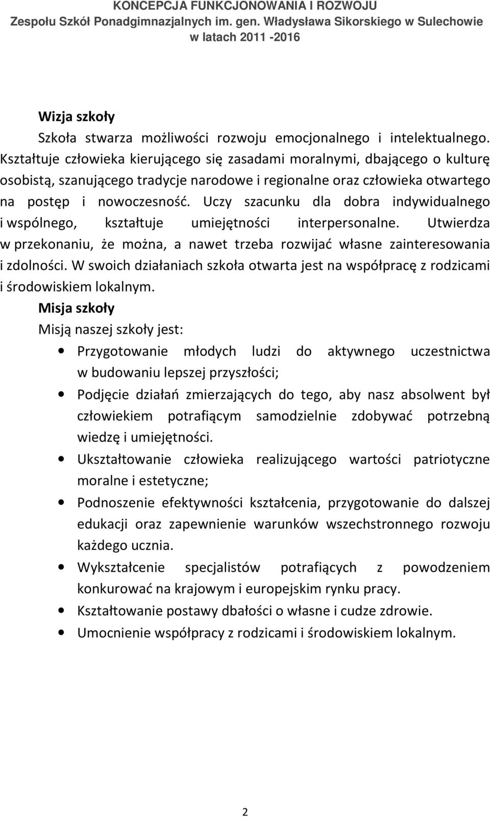 Uczy szacunku dla dobra indywidualnego i wspólnego, kształtuje umiejętności interpersonalne. Utwierdza w przekonaniu, że można, a nawet trzeba rozwijać własne zainteresowania i zdolności.