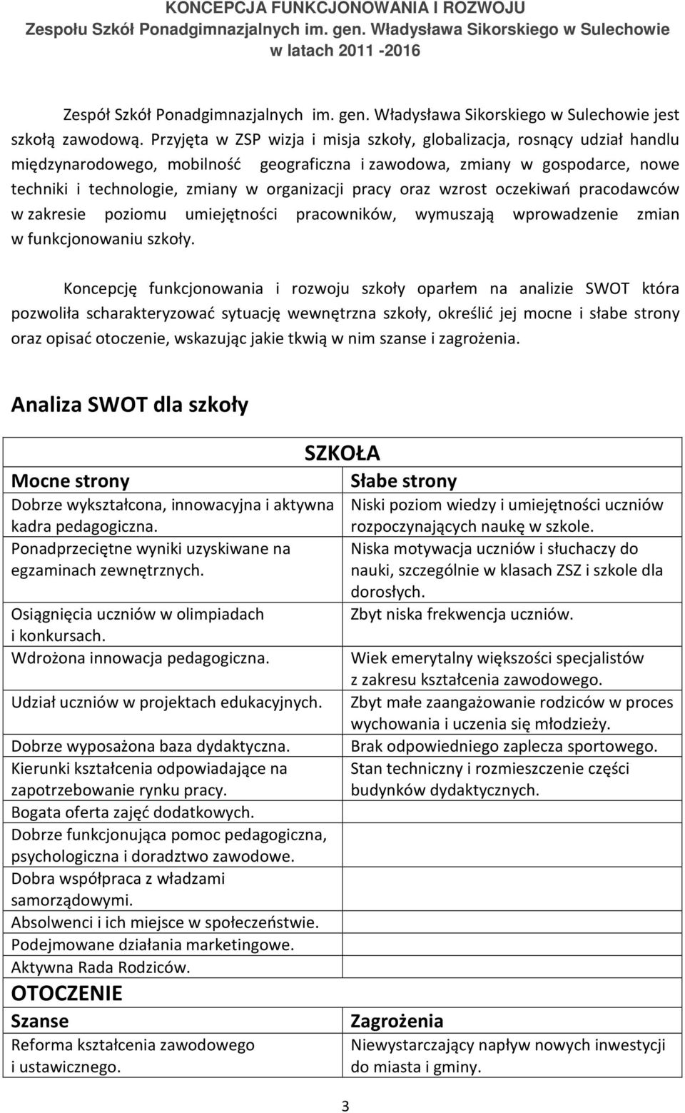 pracy oraz wzrost oczekiwań pracodawców w zakresie poziomu umiejętności pracowników, wymuszają wprowadzenie zmian w funkcjonowaniu szkoły.