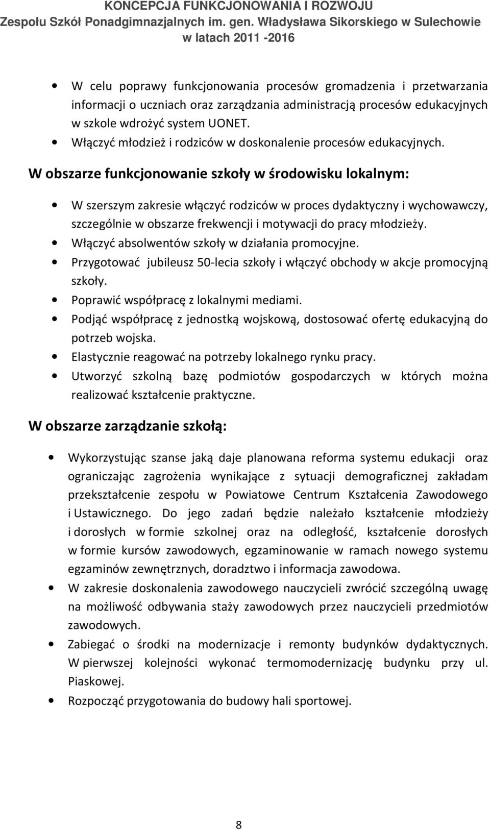 W obszarze funkcjonowanie szkoły w środowisku lokalnym: W szerszym zakresie włączyć rodziców w proces dydaktyczny i wychowawczy, szczególnie w obszarze frekwencji i motywacji do pracy młodzieży.