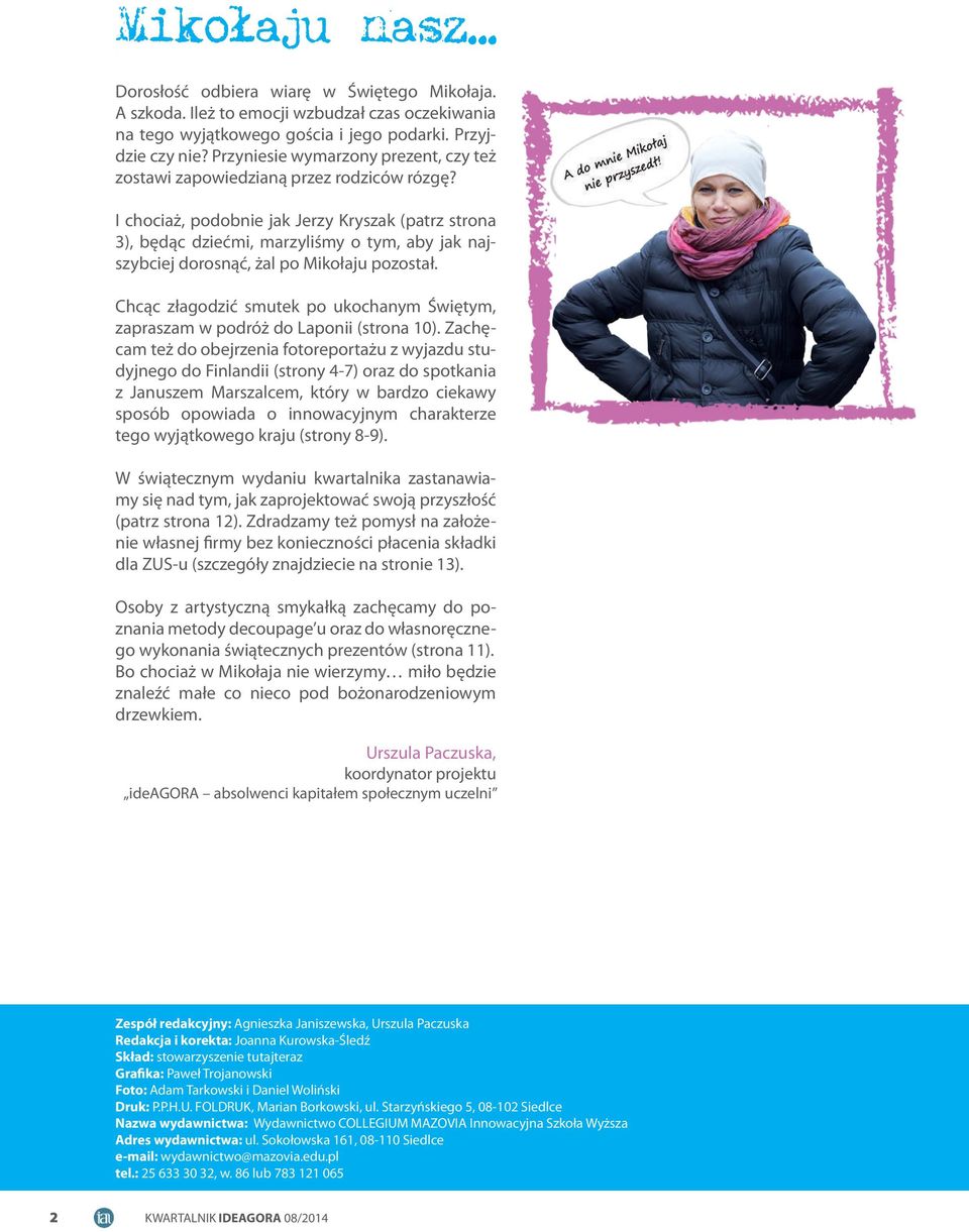 I chociaż, podobnie jak Jerzy Kryszak (patrz strona 3), będąc dziećmi, marzyliśmy o tym, aby jak najszybciej dorosnąć, żal po Mikołaju pozostał.