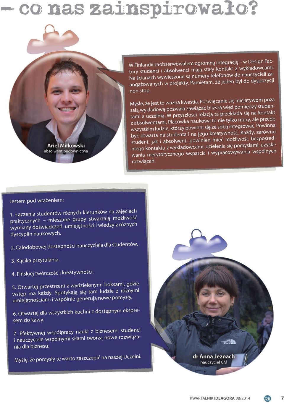Poświęcanie się inicjatywom poza salą wykładową pozwala zawiązać bliższą więź pomiędzy studentami a uczelnią. W przyszłości relacja ta przekłada się na kontakt z absolwentami.