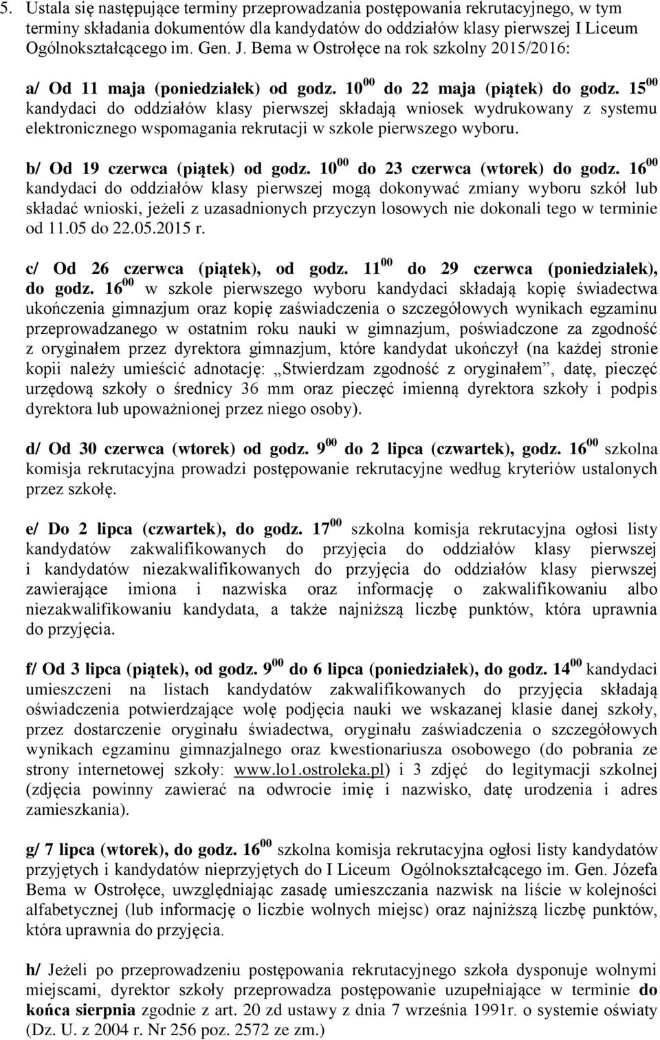 15 00 kandydaci do oddziałów klasy pierwszej składają wniosek wydrukowany z systemu elektronicznego wspomagania rekrutacji w szkole pierwszego wyboru. b/ Od 19 czerwca (piątek) od godz.