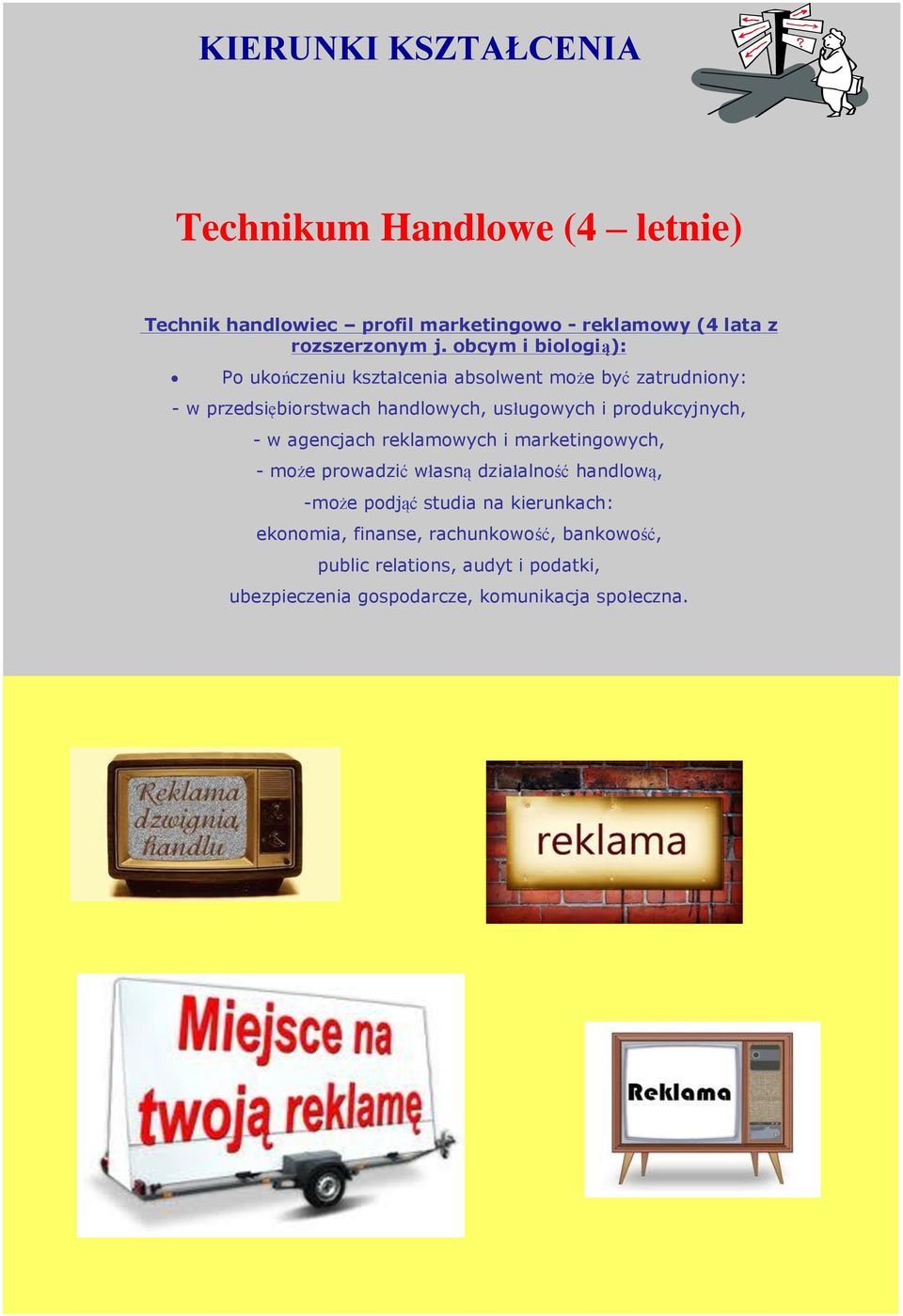 produkcyjnych, - w agencjach reklamowych i marketingowych, - może prowadzić własną działalność handlową, -może podjąć studia na