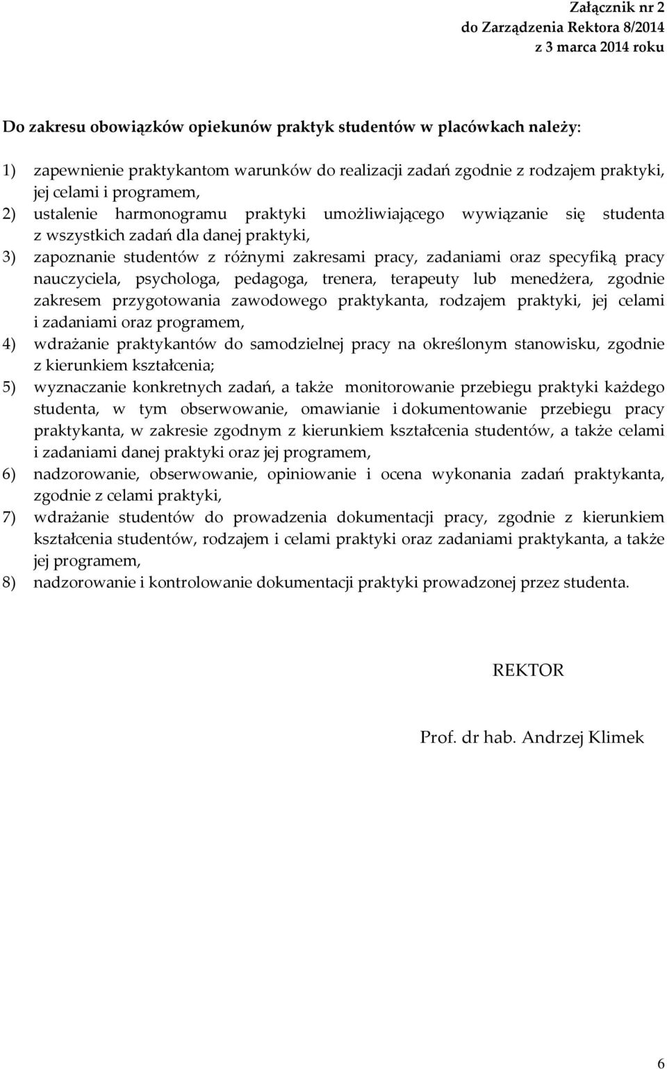 różnymi zakresami pracy, zadaniami oraz specyfiką pracy nauczyciela, psychologa, pedagoga, trenera, terapeuty lub menedżera, zgodnie zakresem przygotowania zawodowego praktykanta, rodzajem praktyki,