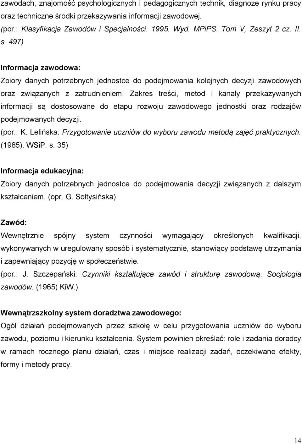 Zakres treści, metod i kanały przekazywanych informacji są dostosowane do etapu rozwoju zawodowego jednostki oraz rodzajów podejmowanych decyzji. (por.: K.