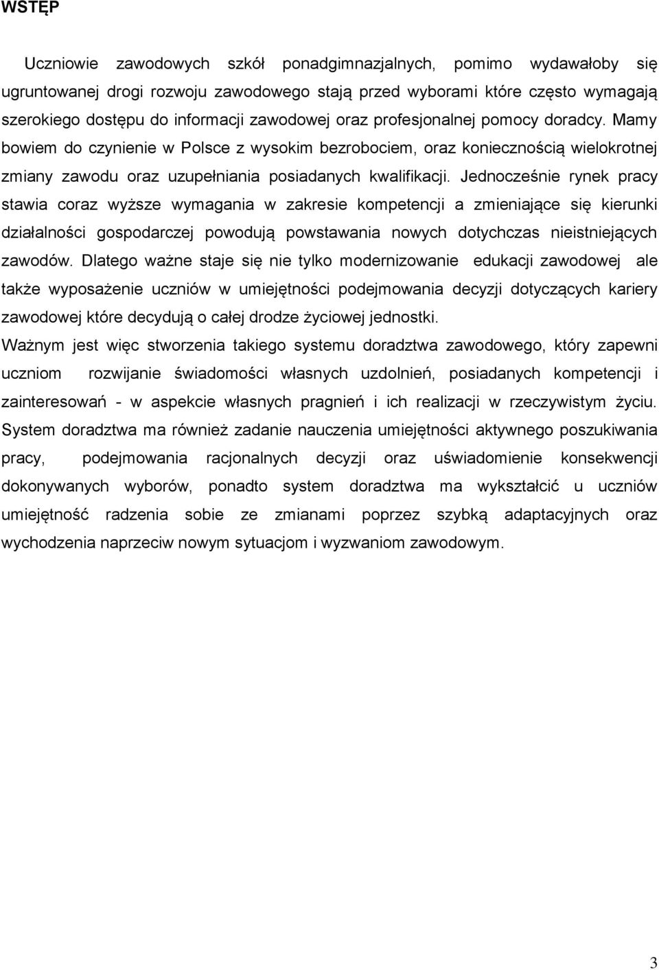 Jednocześnie rynek pracy stawia coraz wyższe wymagania w zakresie kompetencji a zmieniające się kierunki działalności gospodarczej powodują powstawania nowych dotychczas nieistniejących zawodów.