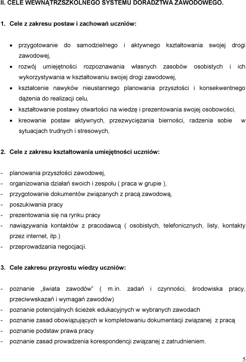 wykorzystywania w kształtowaniu swojej drogi zawodowej, kształcenie nawyków nieustannego planowania przyszłości i konsekwentnego dążenia do realizacji celu, kształtowanie postawy otwartości na wiedzę