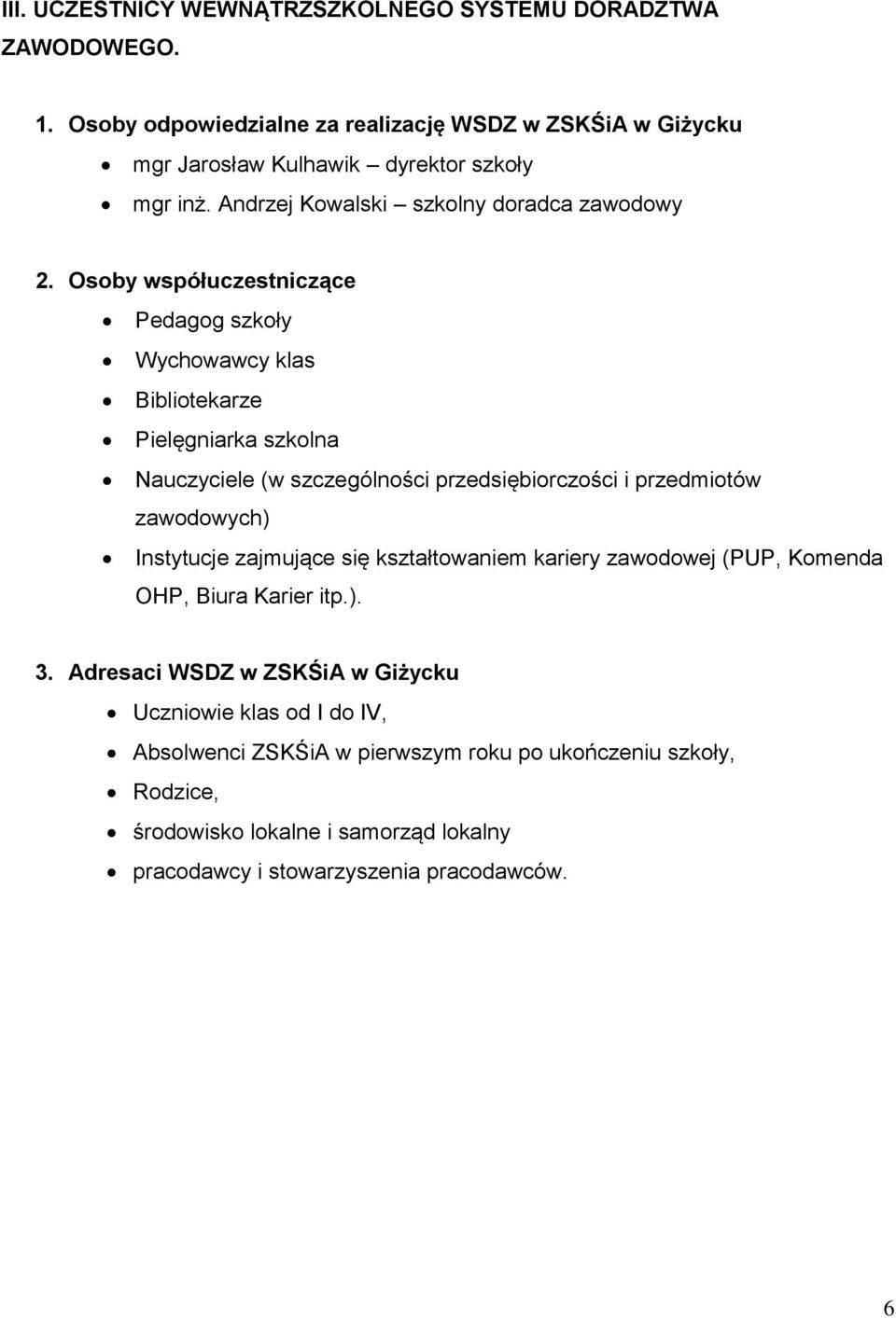 Osoby współuczestniczące Pedagog szkoły Wychowawcy klas Bibliotekarze Pielęgniarka szkolna Nauczyciele (w szczególności przedsiębiorczości i przedmiotów zawodowych)