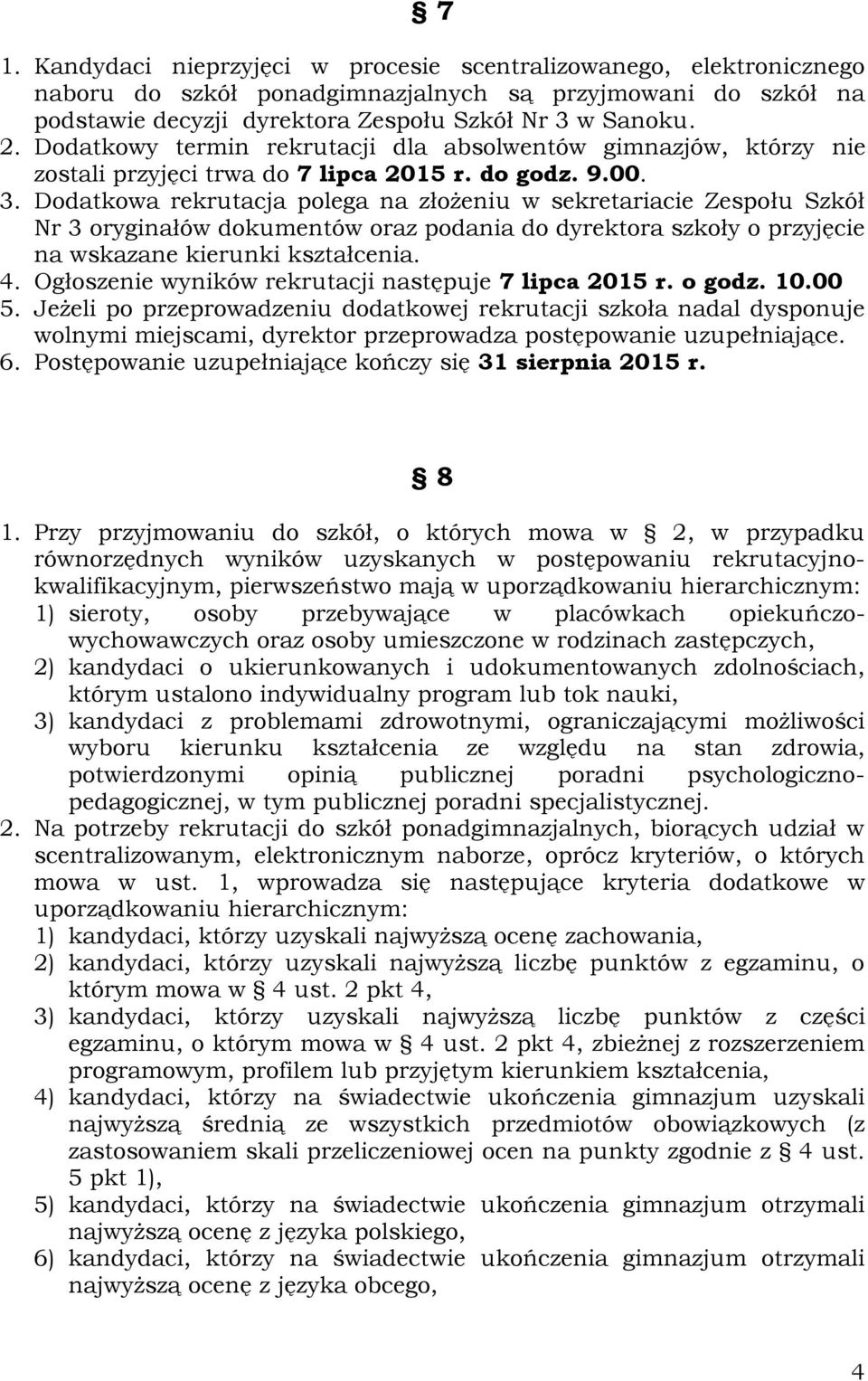 Dodatkowa rekrutacja polega na złożeniu w sekretariacie Zespołu Szkół Nr 3 oryginałów dokumentów oraz podania do dyrektora szkoły o przyjęcie na wskazane kierunki kształcenia. 4.