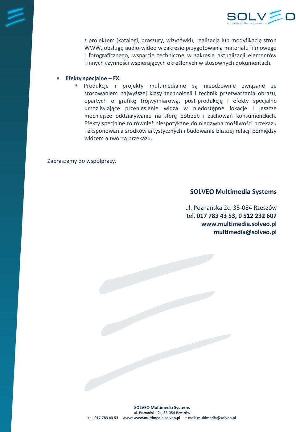 Efekty specjalne FX Produkcje i projekty multimedialne są nieodzownie związane ze stosowaniem najwyższej klasy technologii i technik przetwarzania obrazu, opartych o grafikę trójwymiarową,