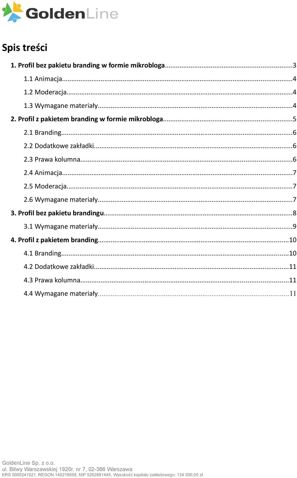 ..7 3. Profil bez pakietu brandingu...8 3.1 Wymagane materiały...9 4. Profil z pakietem branding...10 4.1 Branding...10 4.2 Dodatkowe zakładki...11 4.3 Prawa kolumna.