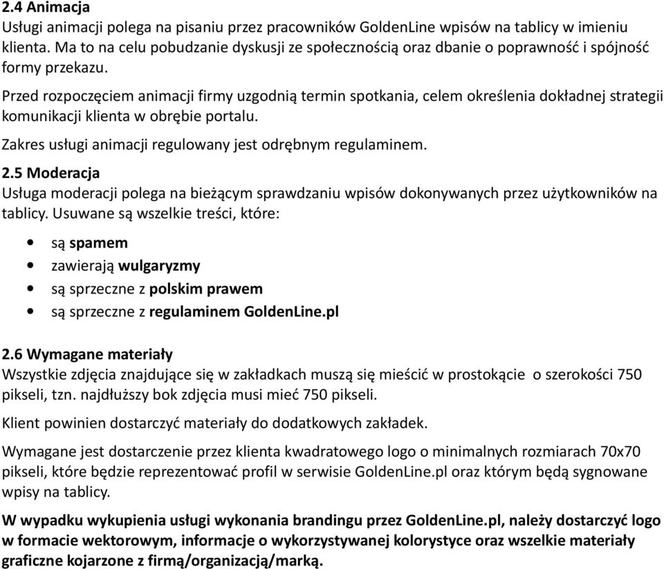 Przed rozpoczęciem animacji firmy uzgodnią termin spotkania, celem określenia dokładnej strategii komunikacji klienta w obrębie portalu. Zakres usługi animacji regulowany jest odrębnym regulaminem. 2.