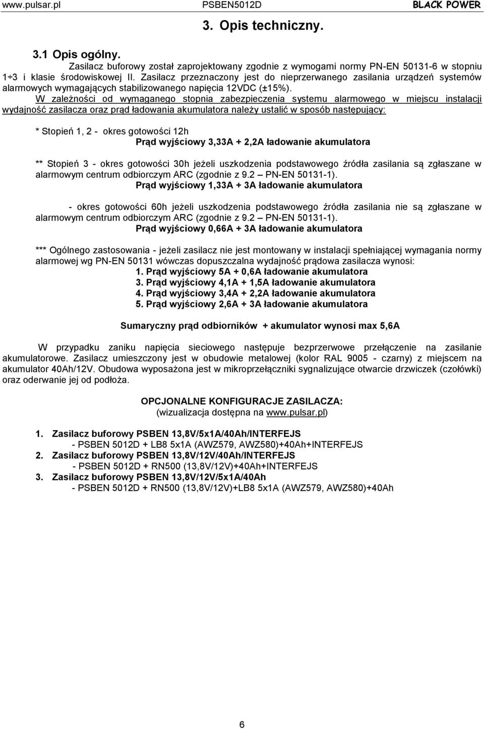 W zależności od wymaganego stopnia zabezpieczenia systemu alarmowego w miejscu instalacji wydajność zasilacza oraz prąd ładowania akumulatora należy ustalić w sposób następujący: * Stopień 1, 2 -