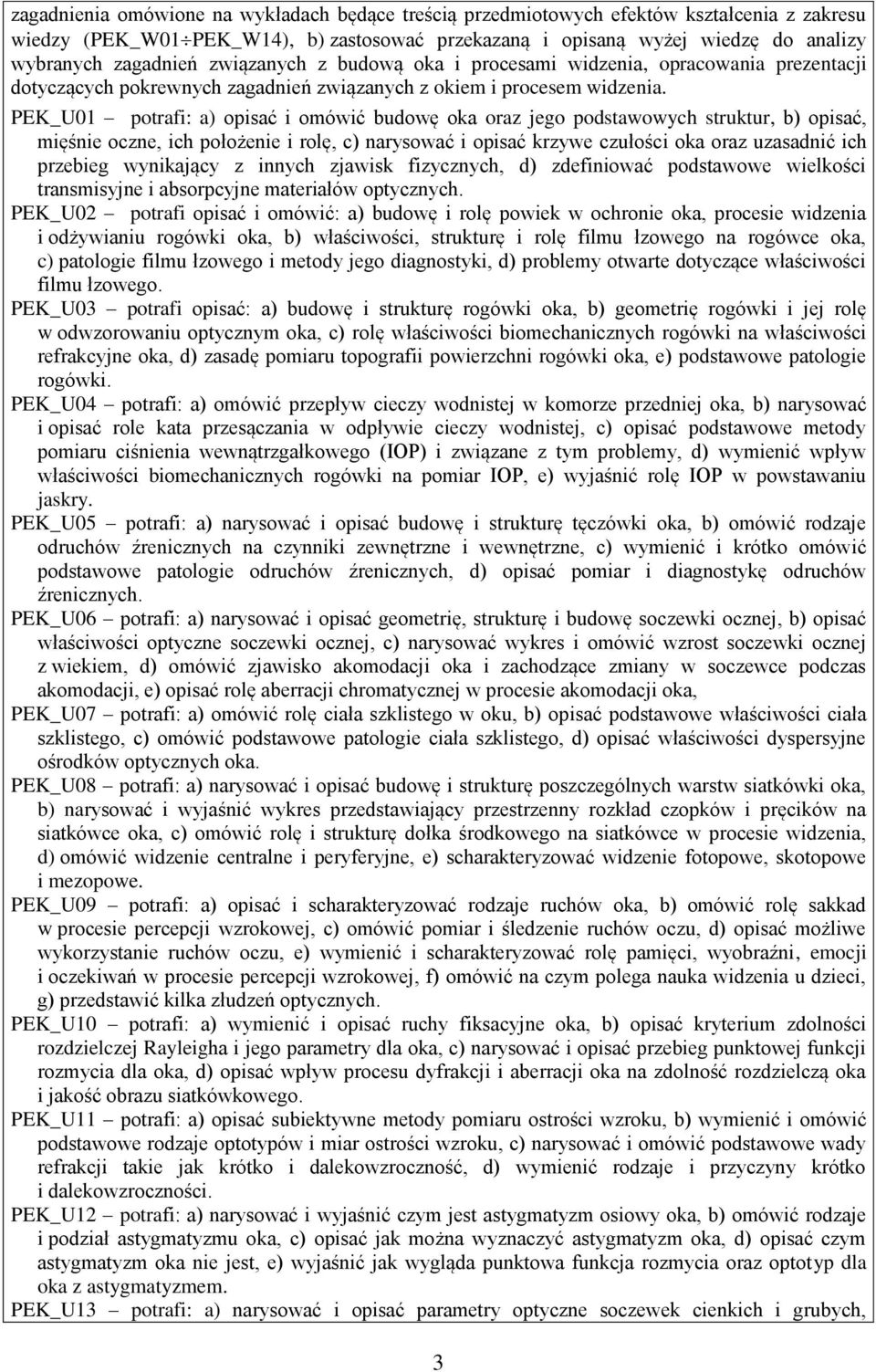 PEK_U0 potrafi: a) opisać i omówić budowę oka oraz jego podstawowych struktur, b) opisać, mięśnie oczne, ich położenie i rolę, c) narysować i opisać krzywe czułości oka oraz uzasadnić ich przebieg