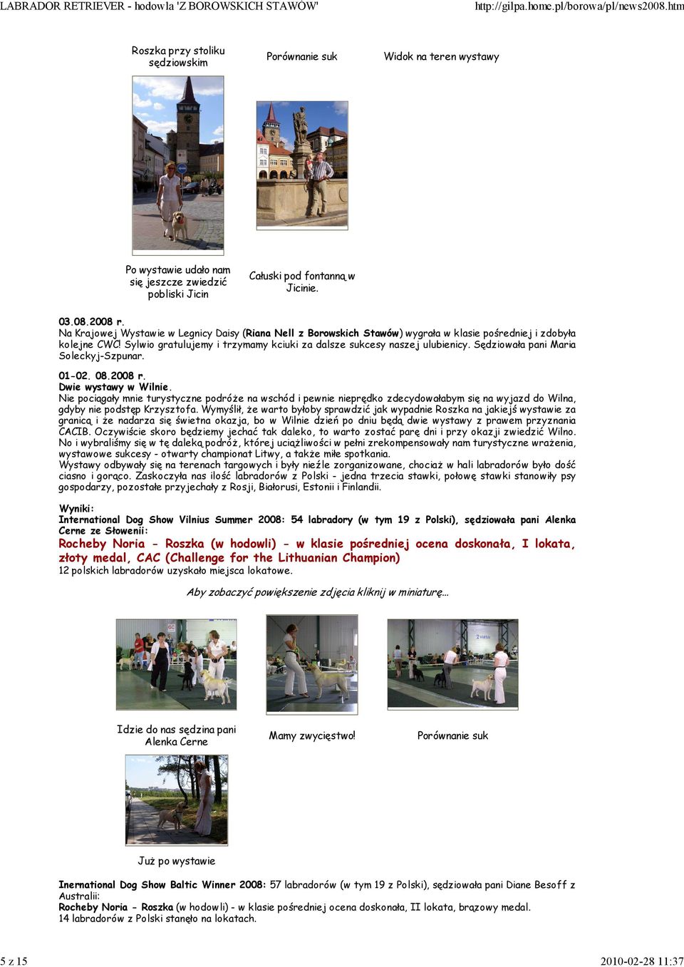Sędziowała pani Maria Soleckyj-Szpunar. 01-02. 08.2008 r. Dwie wystawy w Wilnie.