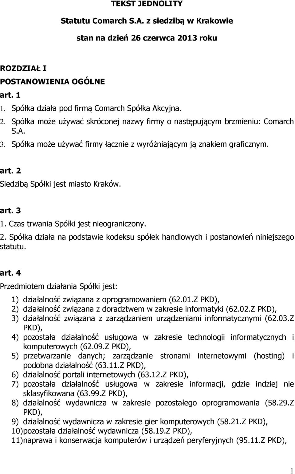 art. 4 Przedmiotem działania Spółki jest: 1) działalność związana z oprogramowaniem (62.01.Z PKD), 2) działalność związana z doradztwem w zakresie informatyki (62.02.