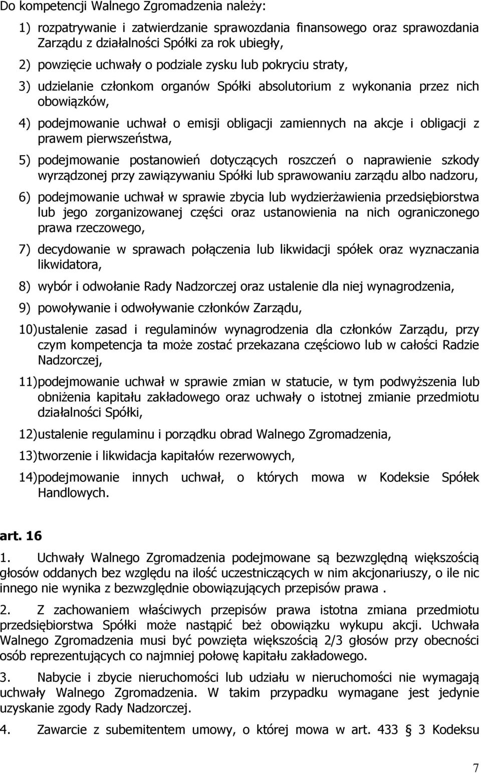 pierwszeństwa, 5) podejmowanie postanowień dotyczących roszczeń o naprawienie szkody wyrządzonej przy zawiązywaniu Spółki lub sprawowaniu zarządu albo nadzoru, 6) podejmowanie uchwał w sprawie zbycia