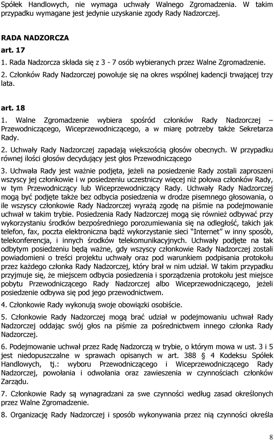 Walne Zgromadzenie wybiera spośród członków Rady Nadzorczej Przewodniczącego, Wiceprzewodniczącego, a w miarę potrzeby także Sekretarza Rady. 2.