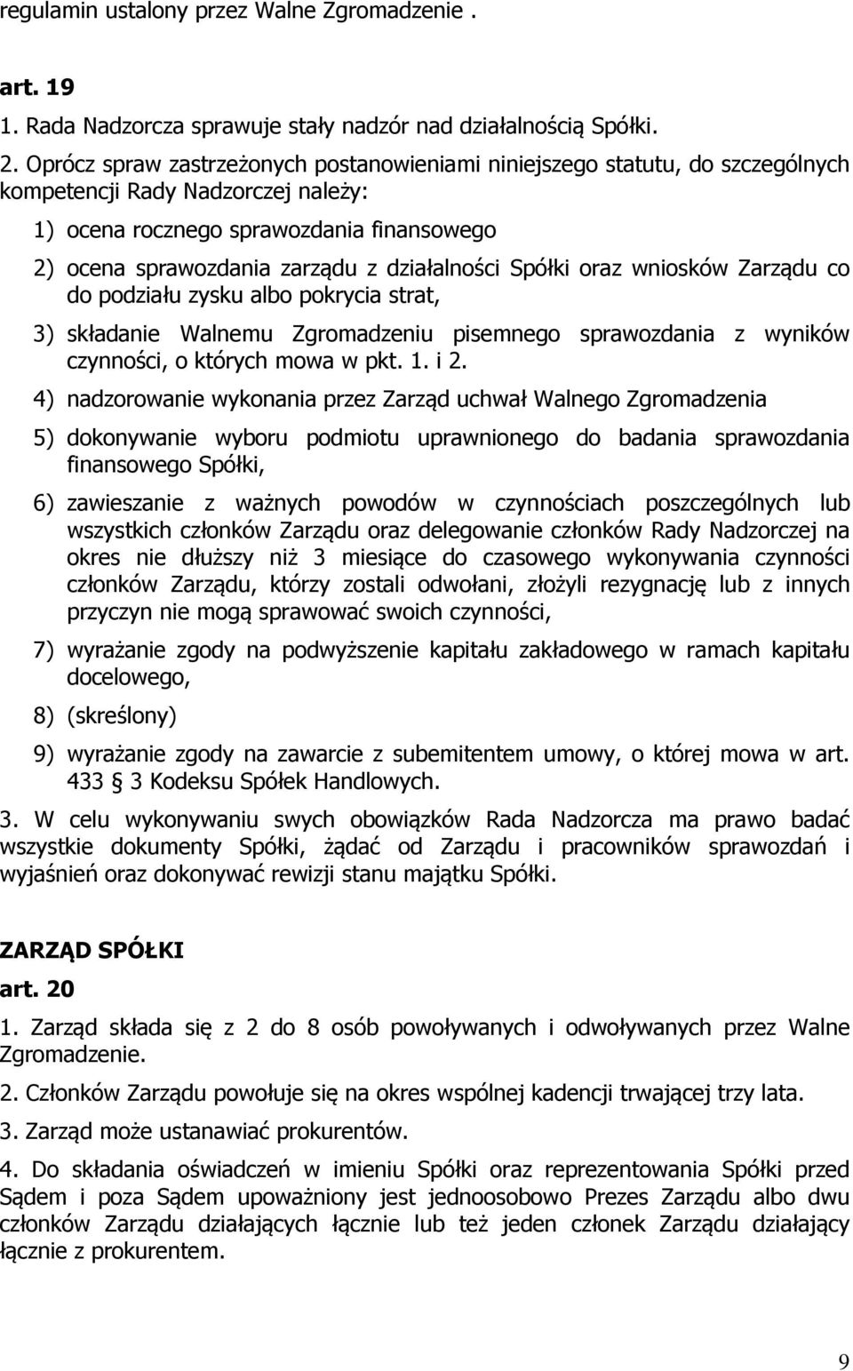 działalności Spółki oraz wniosków Zarządu co do podziału zysku albo pokrycia strat, 3) składanie Walnemu Zgromadzeniu pisemnego sprawozdania z wyników czynności, o których mowa w pkt. 1. i 2.