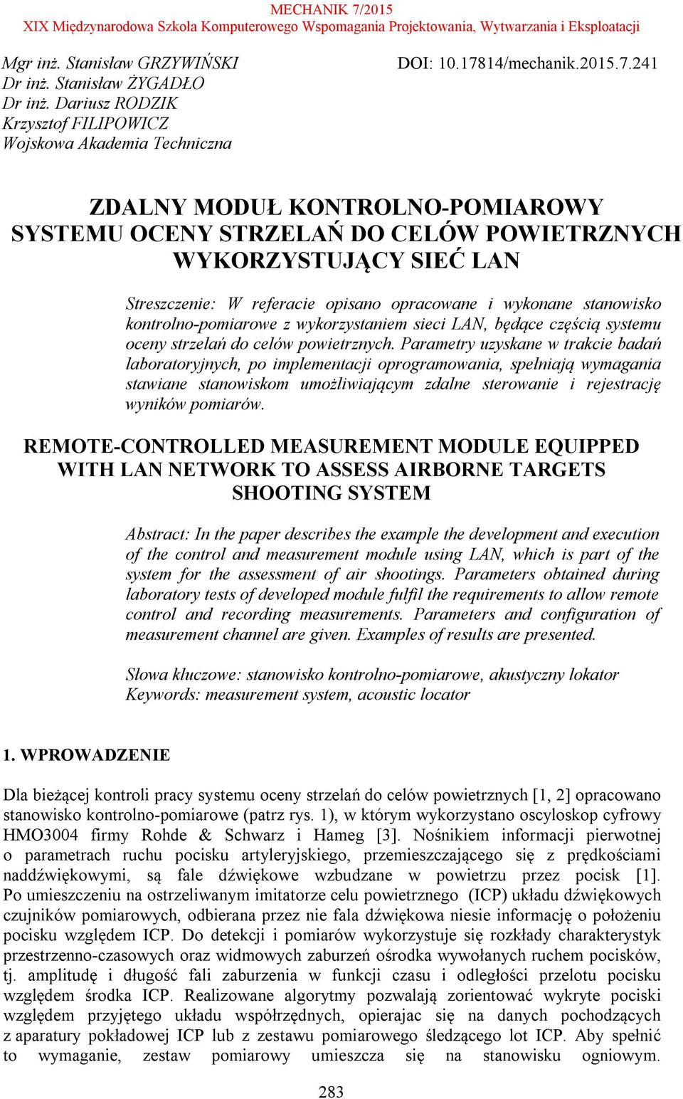 241 ZDALNY MODUŁ KONTROLNO-POMIAROWY SYSTEMU OCENY STRZELAŃ DO CELÓW POWIETRZNYCH WYKORZYSTUJĄCY SIEĆ LAN Streszczenie: W referacie opisano opracowane i wykonane stanowisko kontrolno-pomiarowe z