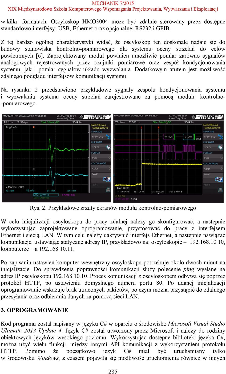 Zaprojektowany moduł powinien umożliwić pomiar zarówno sygnałów analogowych rejestrowanych przez czujniki pomiarowe oraz zespół kondycjonowania systemu, jak i pomiar sygnałów układu wyzwalania.