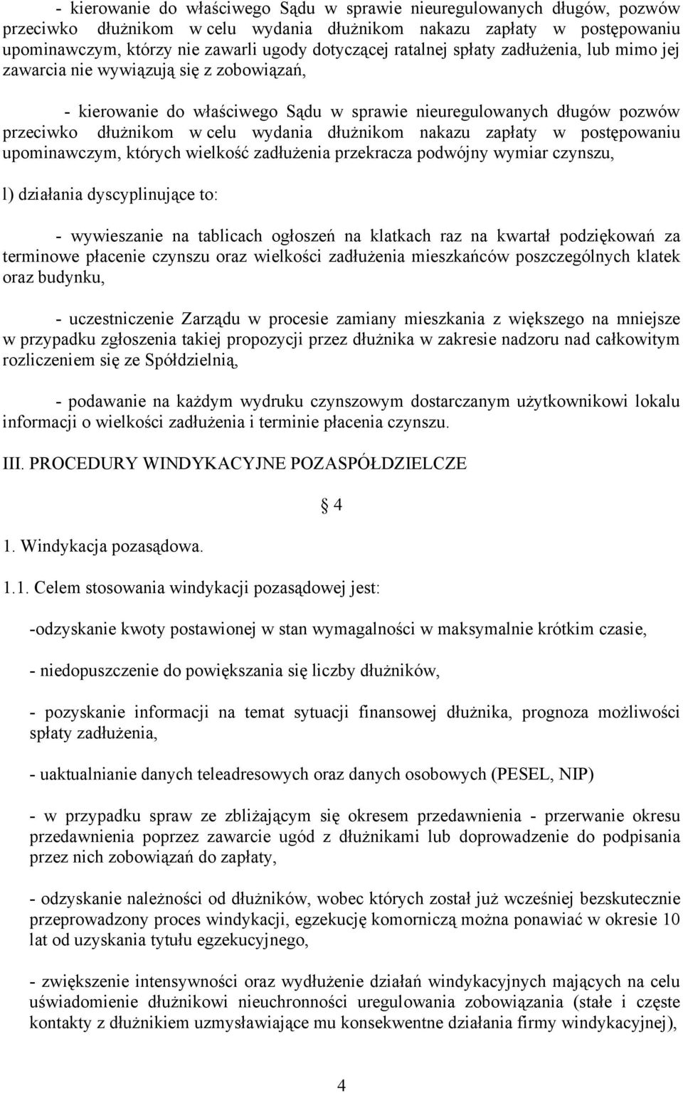 nakazu zapłaty w postępowaniu upominawczym, których wielkość zadłużenia przekracza podwójny wymiar czynszu, l) działania dyscyplinujące to: - wywieszanie na tablicach ogłoszeń na klatkach raz na