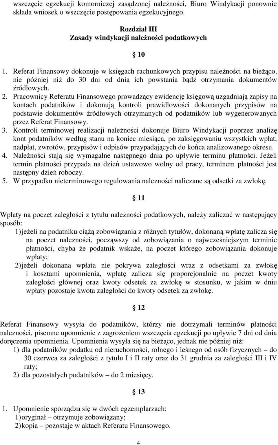 Pracownicy Referatu Finansowego prowadzący ewidencję księgową uzgadniają zapisy na kontach podatników i dokonują kontroli prawidłowości dokonanych przypisów na podstawie dokumentów źródłowych