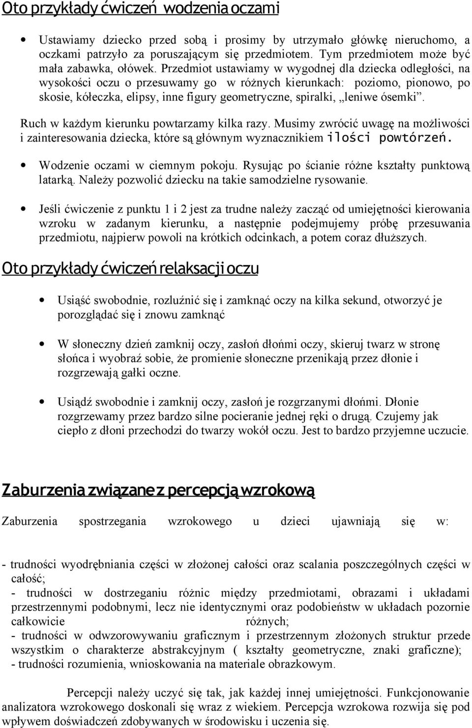 Przedmiot ustawiamy w wygodnej dla dziecka odległości, na wysokości oczu o przesuwamy go w różnych kierunkach: poziomo, pionowo, po skosie, kółeczka, elipsy, inne figury geometryczne, spiralki,