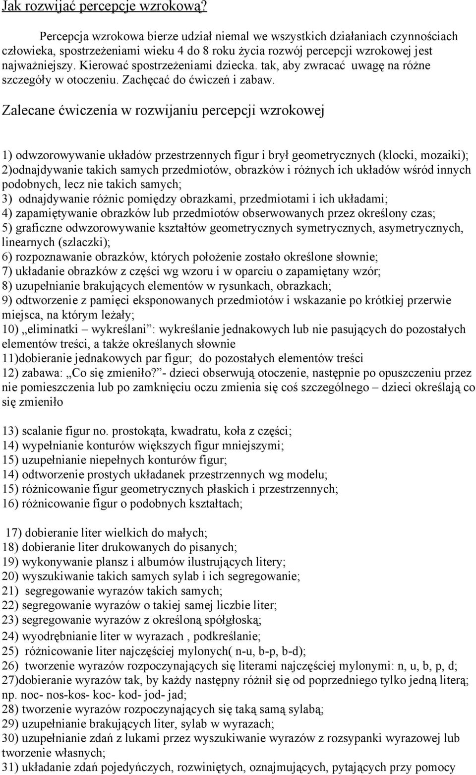 Kierować spostrzeżeniami dziecka. tak, aby zwracać uwagę na różne szczegóły w otoczeniu. Zachęcać do ćwiczeń i zabaw.