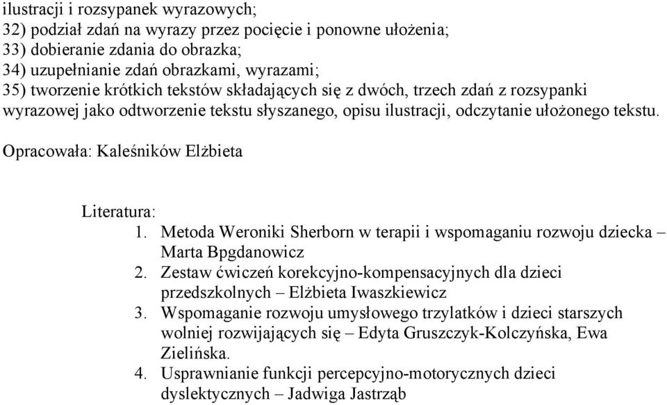 Metoda Weroniki Sherborn w terapii i wspomaganiu rozwoju dziecka Marta Bpgdanowicz 2. Zestaw ćwiczeń korekcyjno-kompensacyjnych dla dzieci przedszkolnych Elżbieta Iwaszkiewicz 3.