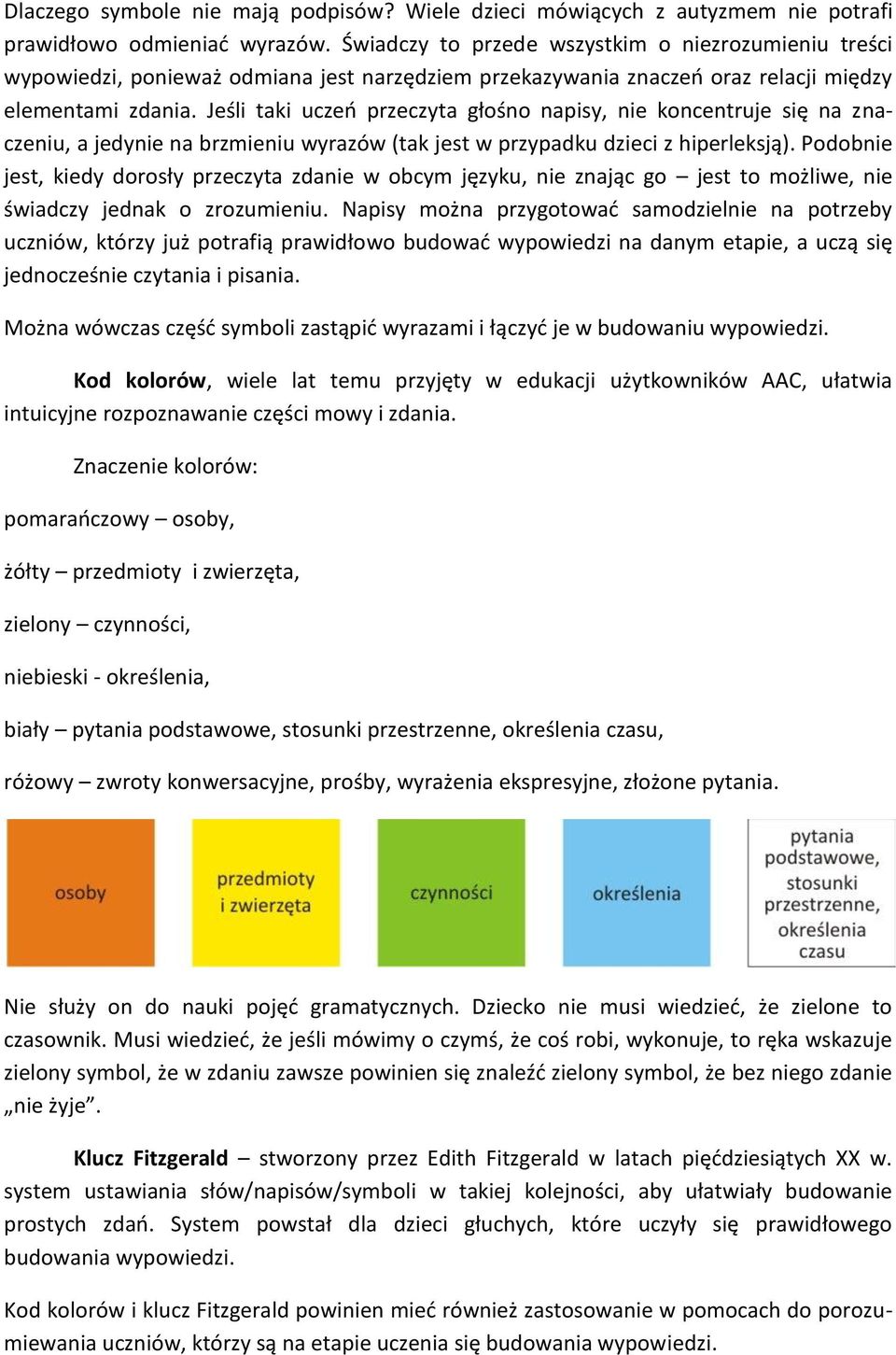 Jeśli taki uczeń przeczyta głośno napisy, nie koncentruje się na znaczeniu, a jedynie na brzmieniu wyrazów (tak jest w przypadku dzieci z hiperleksją).