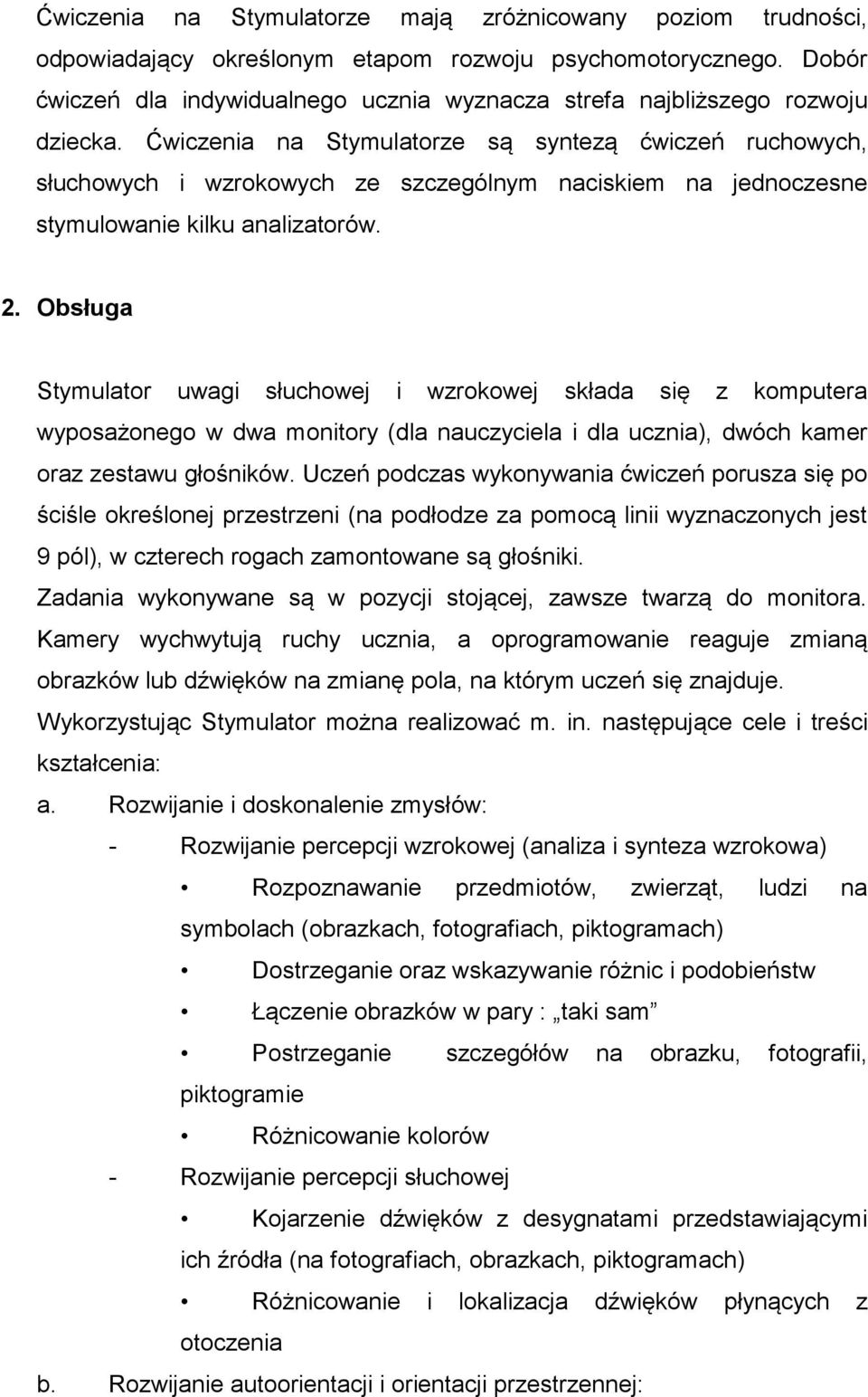 Ćwiczenia na Stymulatorze są syntezą ćwiczeń ruchowych, słuchowych i wzrokowych ze szczególnym naciskiem na jednoczesne stymulowanie kilku analizatorów. 2.