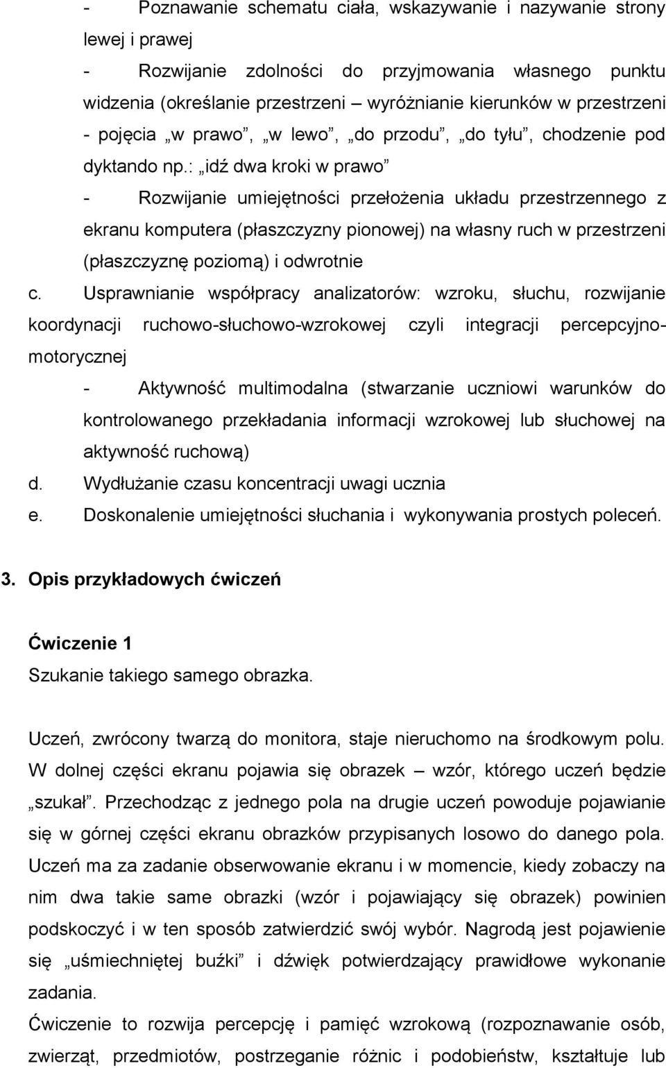 : idź dwa kroki w prawo - Rozwijanie umiejętności przełożenia układu przestrzennego z ekranu komputera (płaszczyzny pionowej) na własny ruch w przestrzeni (płaszczyznę poziomą) i odwrotnie c.