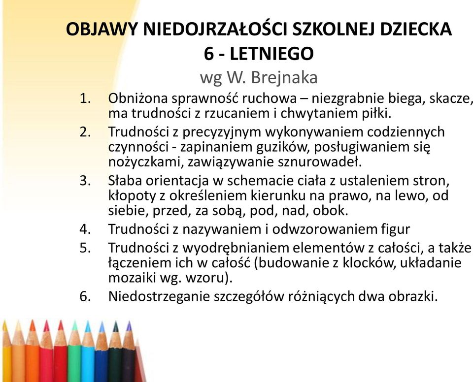 Słaba orientacja w schemacie ciała z ustaleniem stron, kłopoty z określeniem kierunku na prawo, na lewo, od siebie, przed, za sobą, pod, nad, obok. 4.