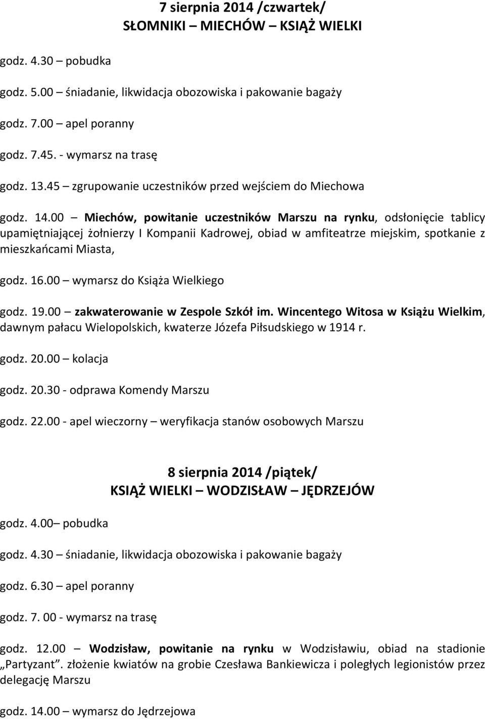 00 Miechów, powitanie uczestników Marszu na rynku, odsłonięcie tablicy upamiętniającej żołnierzy I Kompanii Kadrowej, obiad w amfiteatrze miejskim, spotkanie z mieszkańcami Miasta, godz. 16.