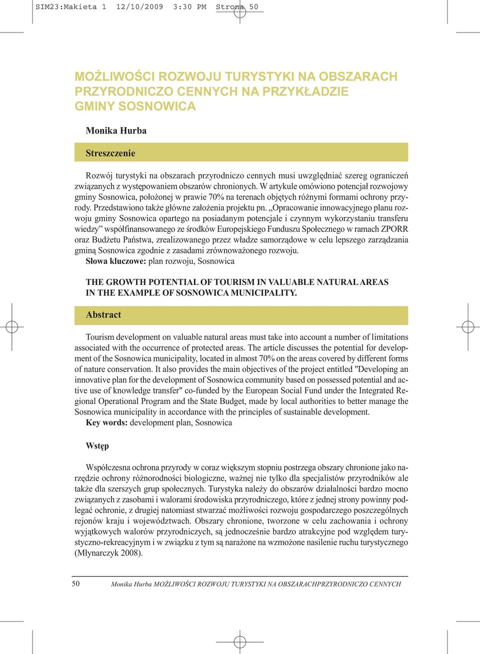 W artykule omówiono potencjał rozwojowy gminy Sosnowica, położonej w prawie 70% na terenach objętych różnymi formami ochrony przyrody. Przedstawiono także główne założenia projektu pn.