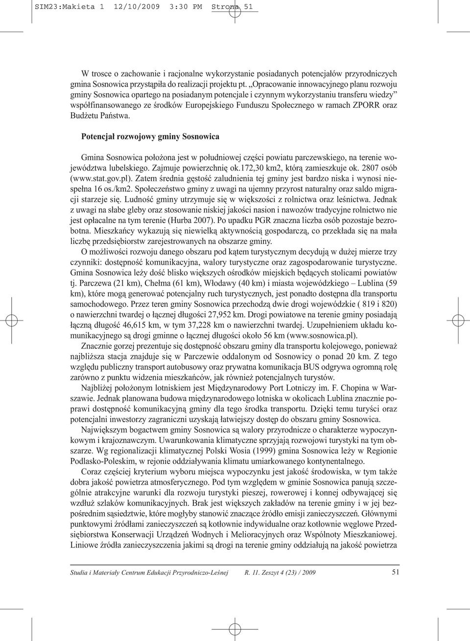ramach ZPORR oraz Budżetu Państwa. Potencjał rozwojowy gminy Sosnowica Gmina Sosnowica położona jest w południowej części powiatu parczewskiego, na terenie województwa lubelskiego.