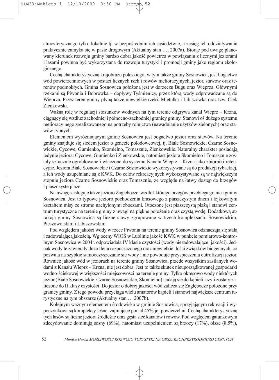 Biorąc pod uwagę planowany kierunek rozwoju gminy bardzo dobra jakość powietrza w powiązaniu z licznymi jeziorami i lasami powinna być wykorzystana do rozwoju turystyki i promocji gminy jako regionu