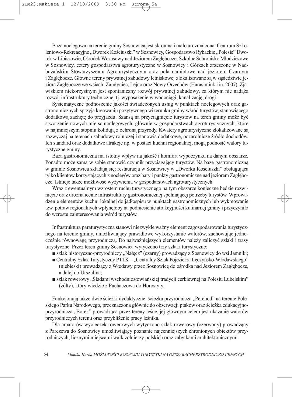 Nadbużańskim Stowarzyszeniu Agroturystycznym oraz pola namiotowe nad jeziorem Czarnym i Zagłębocze.