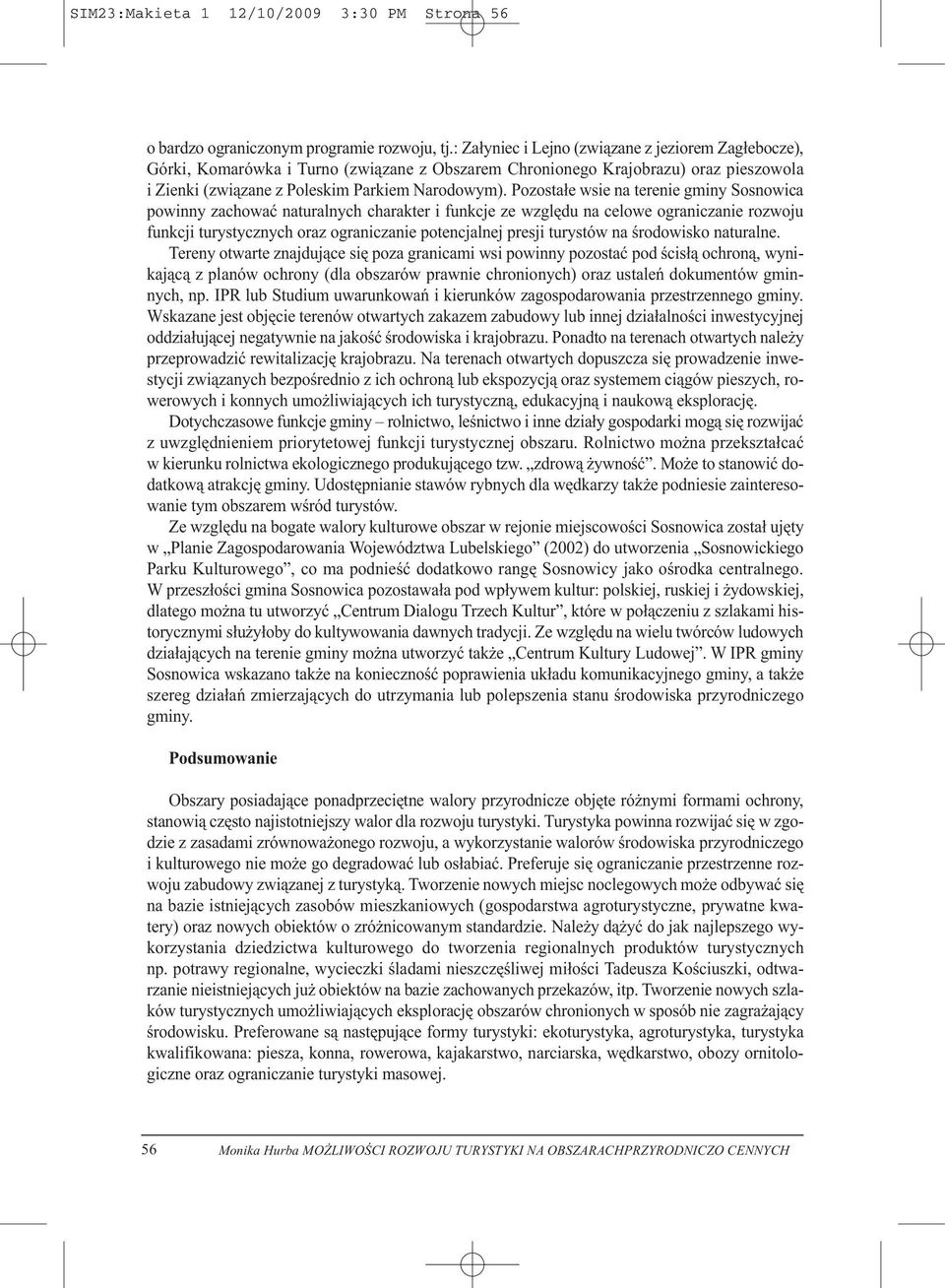 Pozostałe wsie na terenie gminy Sosnowica powinny zachować naturalnych charakter i funkcje ze względu na celowe ograniczanie rozwoju funkcji turystycznych oraz ograniczanie potencjalnej presji