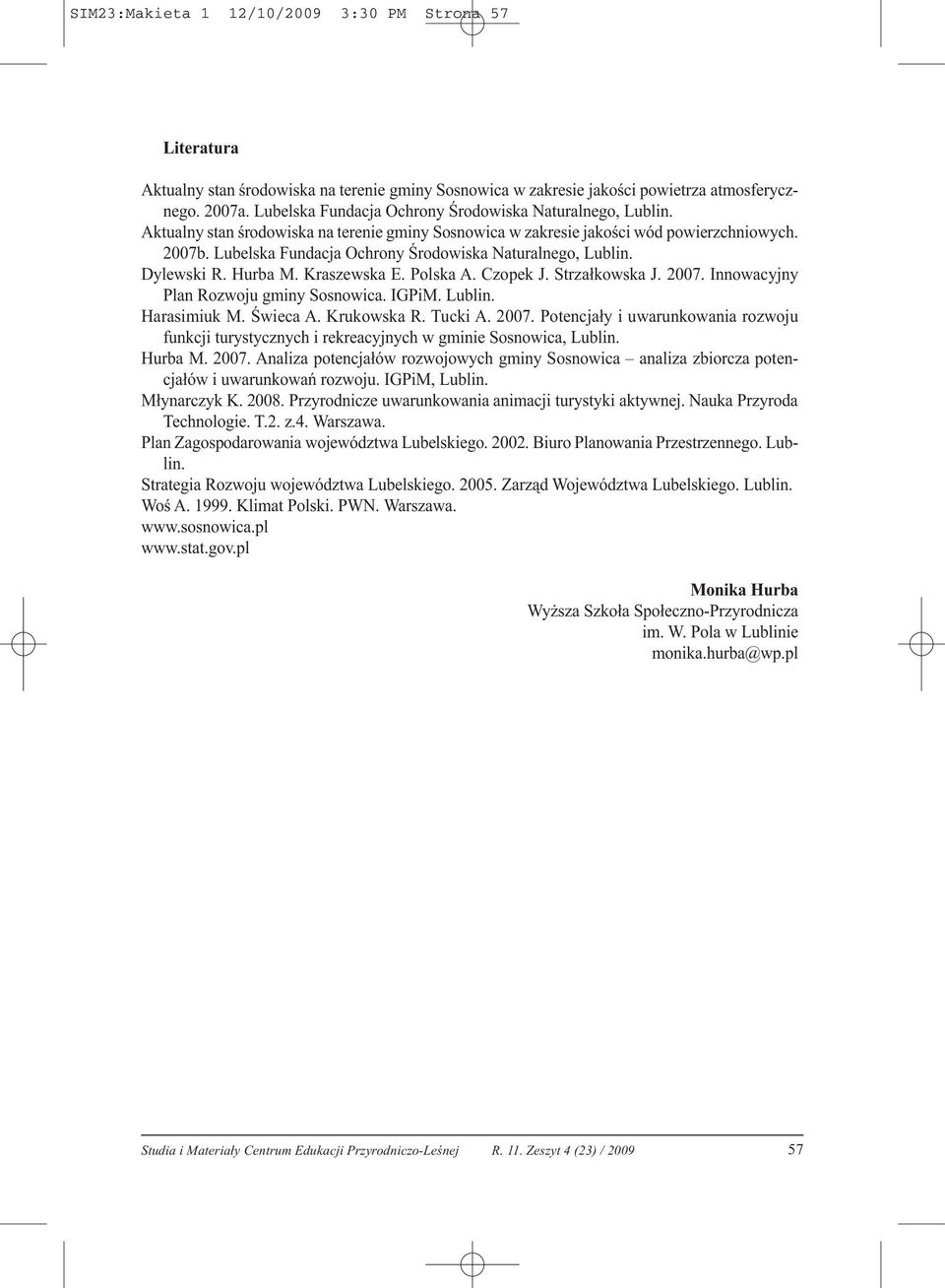 Lubelska Fundacja Ochrony Środowiska Naturalnego, Lublin. Dylewski R. Hurba M. Kraszewska E. Polska A. Czopek J. Strzałkowska J. 2007. Innowacyjny Plan Rozwoju gminy Sosnowica. IGPiM. Lublin. Harasimiuk M.