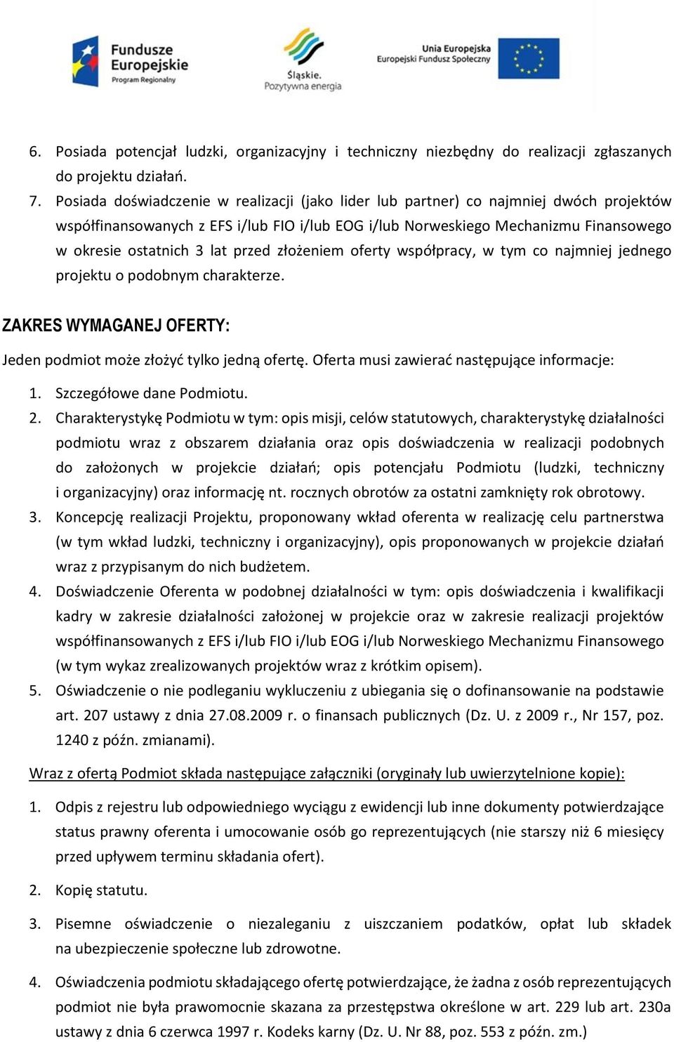 przed złożeniem oferty współpracy, w tym co najmniej jednego projektu o podobnym charakterze. ZAKRES WYMAGANEJ OFERTY: Jeden podmiot może złożyć tylko jedną ofertę.