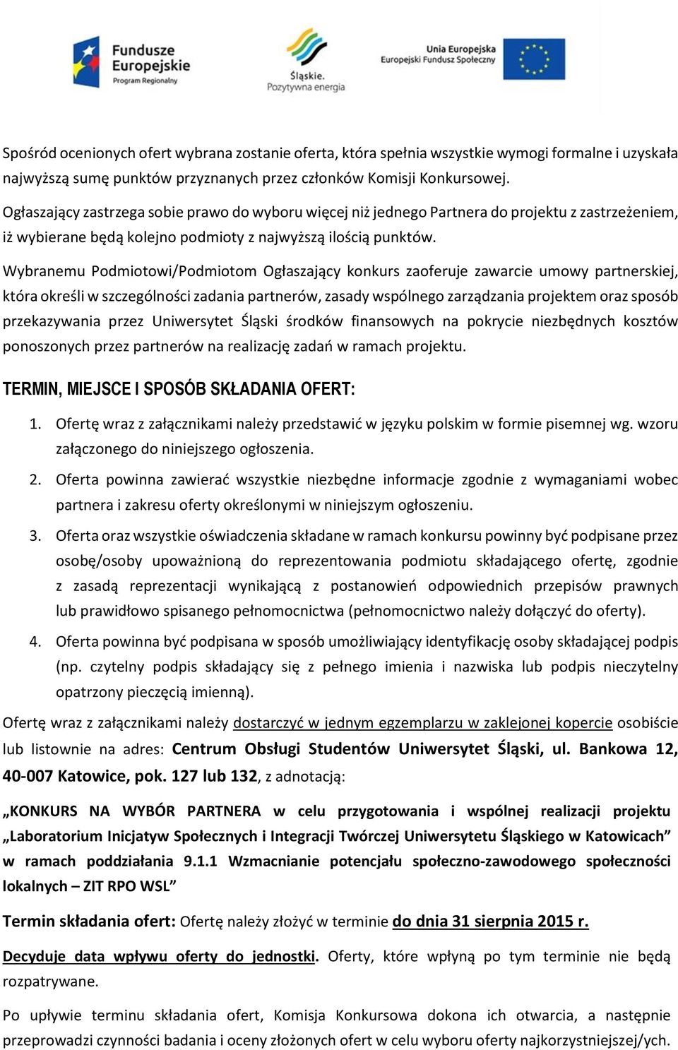 Wybranemu Podmiotowi/Podmiotom Ogłaszający konkurs zaoferuje zawarcie umowy partnerskiej, która określi w szczególności zadania partnerów, zasady wspólnego zarządzania projektem oraz sposób